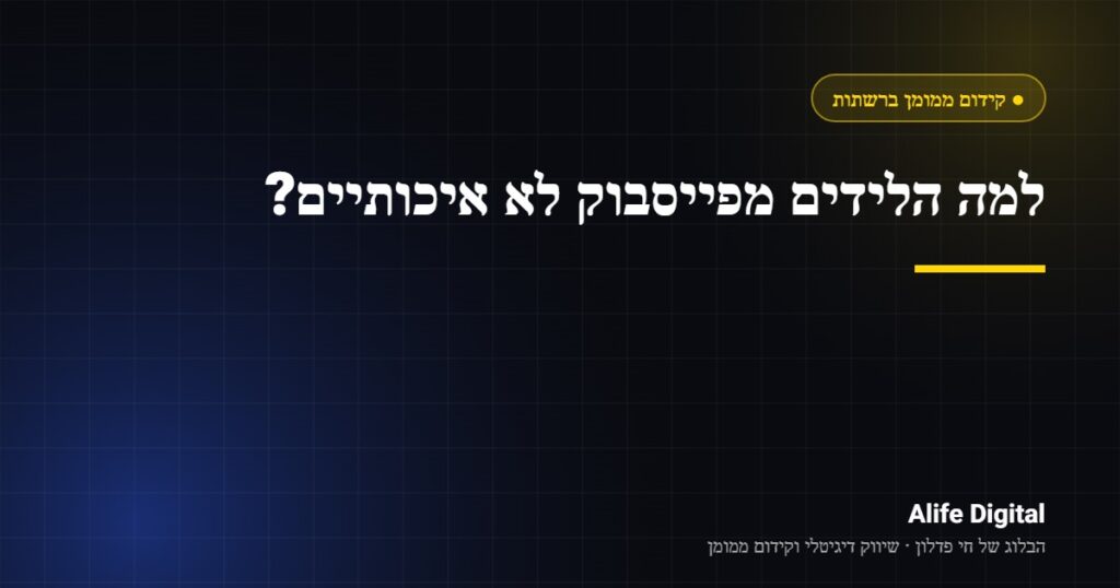 למה הלידים מפייסבוק לא איכותיים? – Alife Digital